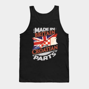 Made In Britain With Croatian Parts - Gift for Croatian From Croatia Tank Top